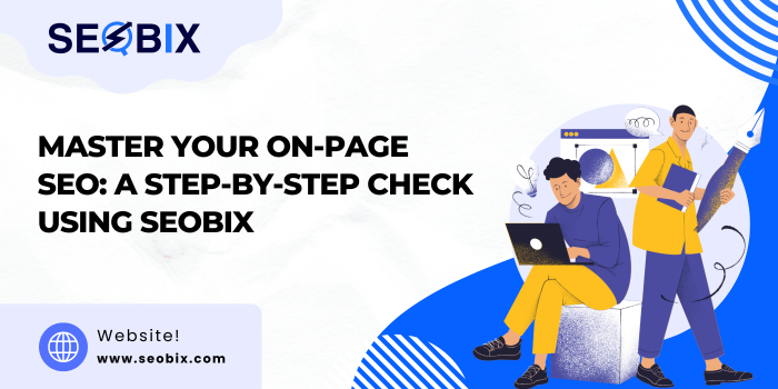 Master Your On-Page SEO: A Step-by-Step Check Using SeoBix